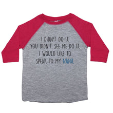 Load image into Gallery viewer, I didn't do it. You didn't see my do it. I would like to speak to my Nana - Toddler Raglan T-Shirt - Baffle