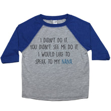 Load image into Gallery viewer, I didn't do it. You didn't see my do it. I would like to speak to my Nana - Toddler Raglan T-Shirt - Baffle