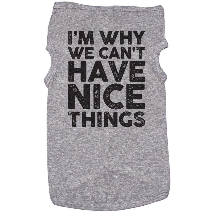 I'm Why We Can't Have Nice Things - Dog T-Shirt - Baffle