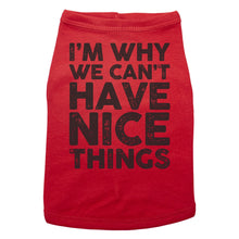 Load image into Gallery viewer, I'm Why We Can't Have Nice Things - Dog T-Shirt - Baffle