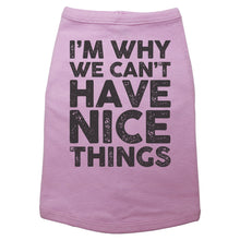 Load image into Gallery viewer, I'm Why We Can't Have Nice Things - Dog T-Shirt - Baffle
