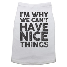 Load image into Gallery viewer, I&#39;m Why We Can&#39;t Have Nice Things - Dog T-Shirt - Baffle
