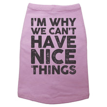 Load image into Gallery viewer, I&#39;m Why We Can&#39;t Have Nice Things - Dog T-Shirt - Baffle
