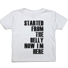 Load image into Gallery viewer, Started From the Belly Now I&#39;m Here - Toddler T-Shirt - Baffle
